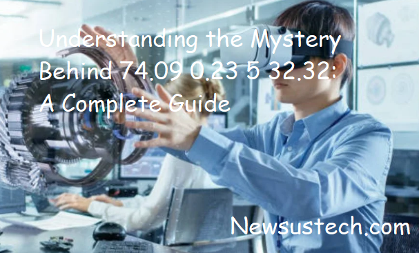 Understanding the Mystery Behind 74.09 0.23 5 32.32: A Complete Guide