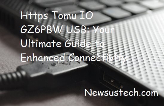 Https Tomu IO GZ6PBW USB: Your Ultimate Guide to Enhanced Connectivity