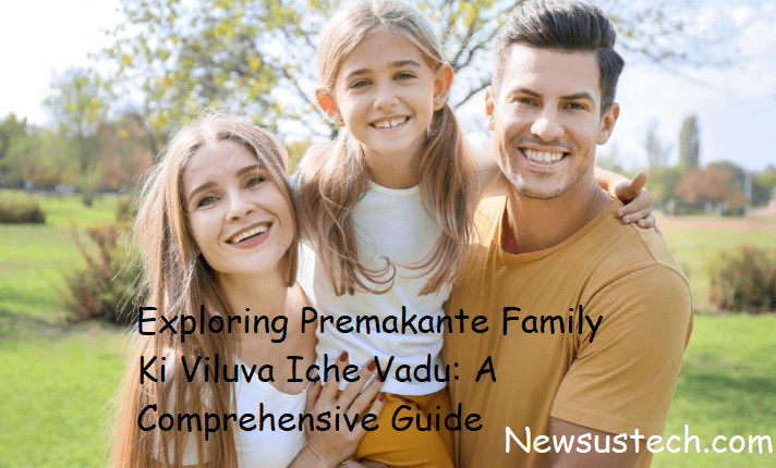 Exploring Premakante Family Ki Viluva Iche Vadu: A Comprehensive Guide