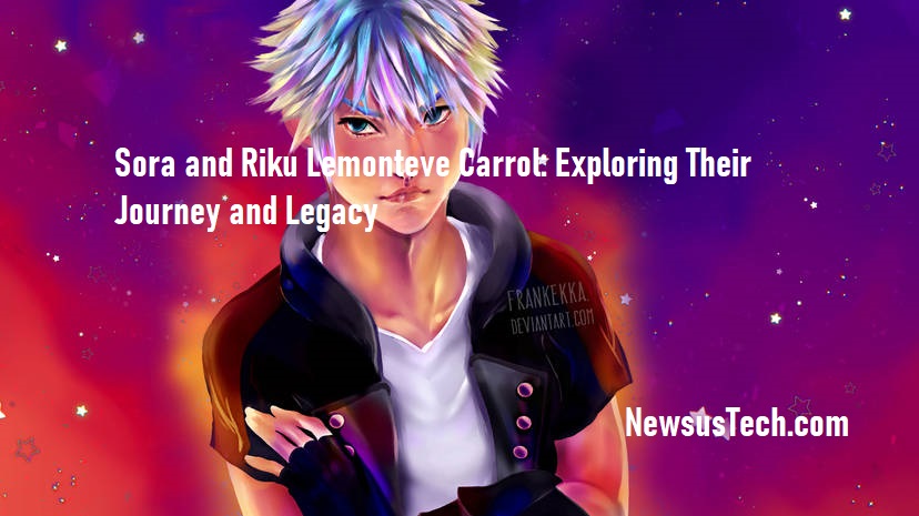 Sora and Riku Lemonteve Carrol: Exploring Their Journey and Legacy