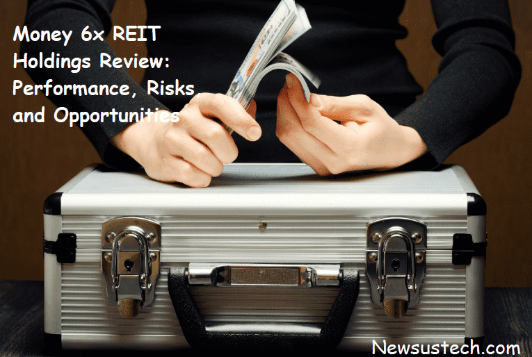 Money 6x REIT Holdings Review: Performance, Risks, and Opportunities