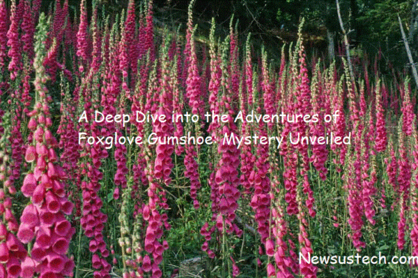 A Deep Dive into the Adventures of Foxglove Gumshoe: Mystery Unveiled