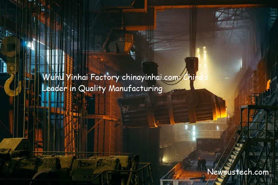 Wuhu Yinhai Factory chinayinhai.com: China’s Leader in Quality Manufacturing